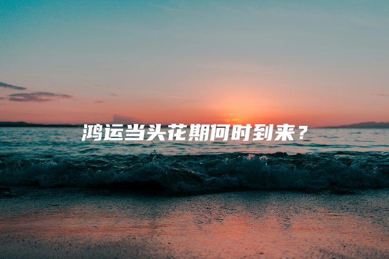 鸿运当头花期何时到来？