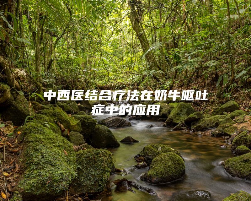 中西医结合疗法在奶牛呕吐症中的应用